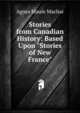 Stories from Canadian History: Based Upon "Stories of New France", Agnes Maule Machar 