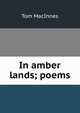 In amber lands; poems, Tom MacInnes 