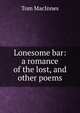Lonesome bar: a romance of the lost, and other poems, Tom MacInnes 