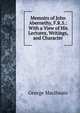 Memoirs of John Abernethy, F.R.S.: With a View of His Lectures, Writings, and Character, George Macilwain 