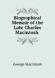 Biographical Memoir of the Late Charles Macintosh ., George Macintosh 