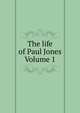 The life of Paul Jones Volume 1, 