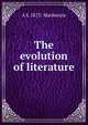 The evolution of literature, A S. 1875- Mackenzie 