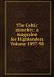 The Celtic monthly: a magazine for Highlanders Volume 1897-98, 