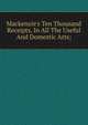 Mackenzie's Ten Thousand Receipts, In All The Useful And Domestic Arts;, 