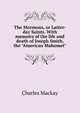 The Mormons, or Latter-day Saints. With memoirs of the life and death of Joseph Smith, the "American Mahomet", Charles Mackay 