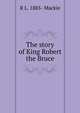 The story of King Robert the Bruce, R L. 1885- Mackie 