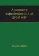 A woman's experiences in the great war., Louise Mack 