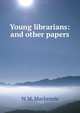 Young librarians: and other papers, W M. Mackenzie 
