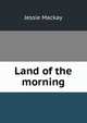 Land of the morning, Jessie Mackay 