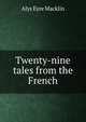 Twenty-nine tales from the French, Alys Eyre Macklin 