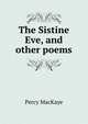 The Sistine Eve, and other poems, MacKaye, Percy, 1875-1956 