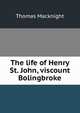 The life of Henry St. John, viscount Bolingbroke, Thomas Macknight 