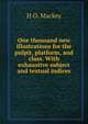 One thousand new illustrations for the pulpit, platform, and class. With exhaustive subject and textual indices, H O. Mackey 