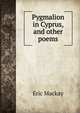 Pygmalion in Cyprus, and other poems, Eric Mackay 