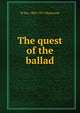 The quest of the ballad, W Roy 1883-1957 Mackenzie 