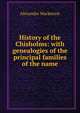 History of the Chisholms: with genealogies of the principal families of the name, Mackenzie, Alexander 