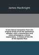 A new literal translation from the original Greek of all the apostolical epistles: with a commentary and notes philological, critical, explanatory, . A history of the life of the Apostle Paul, James Macknight 