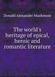 The world's heritage of epical, heroic and romantic literature, Donald Alexander Mackenzie 
