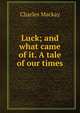 Luck; and what came of it. A tale of our times, Charles Mackay 