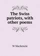 The Swiss patriots, with other poems, W Mackenzie 