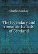 The legendary and romantic ballads of Scotland, Charles Mackay 