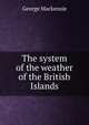 The system of the weather of the British Islands, George Mackenzie 
