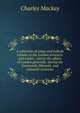 A collection of songs and ballads relative to the London prentices and trades ; and to the affairs of London generally: during the fourteenth, fifteenth, and sixteenth centuries, Charles Mackay 