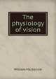 The physiology of vision, William Mackenzie 
