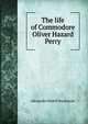 The life of Commodore Oliver Hazard Perry., Alexander Slidell Mackenzie 