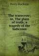 The scarecrow; or, The glass of truth; a tragedy of the ludicrous, MacKaye, Percy, 1875-1956 