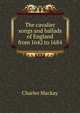 The cavalier songs and ballads of England from 1642 to 1684, Charles Mackay 