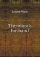 Theodora's husband, Louise Mack 