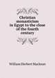 Christian monasticism in Egypt to the close of the fourth century, William Herbert Mackean 