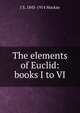 The elements of Euclid: books I to VI., J S. 1843-1914 Mackay 