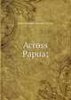 Across Papua;, James Alexander Kenneth Mackay 
