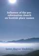 Influence of the pre-reformation church on Scottish place-names, James Murray Mackinlay 