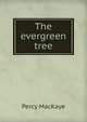The evergreen tree, MacKaye, Percy, 1875-1956 