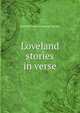 Loveland stories in verse, Elsie M. [from old catalog] MacKay 