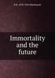 Immortality and the future, H R. 1870-1936 Mackintosh 