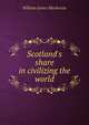 Scotland's share in civilizing the world, William James Mackenzie 