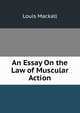 An Essay On the Law of Muscular Action, Louis Mackall 
