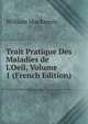 Trait Pratique Des Maladies de L'Oeil, Volume 1 (French Edition), William Mackenzie 