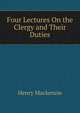 Four Lectures On the Clergy and Their Duties, Henry Mackenzie 