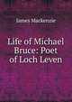Life of Michael Bruce: Poet of Loch Leven, James Mackenzie 
