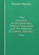 Memoirs of Extraordinary Popular Delusions and the Madness of Crowds, Volume 2, Charles Mackay 