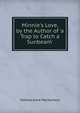 Minnie's Love, by the Author of 'a Trap to Catch a Sunbeam'., Matilda Anne Mackarness 