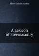 A Lexicon of Freemasonry, Albert Gallatin Mackey 