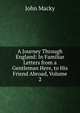 A Journey Through England: In Familiar Letters from a Gentleman Here, to His Friend Abroad, Volume 2, John Macky 
