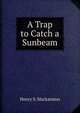 A Trap to Catch a Sunbeam, Henry S. Mackarness 